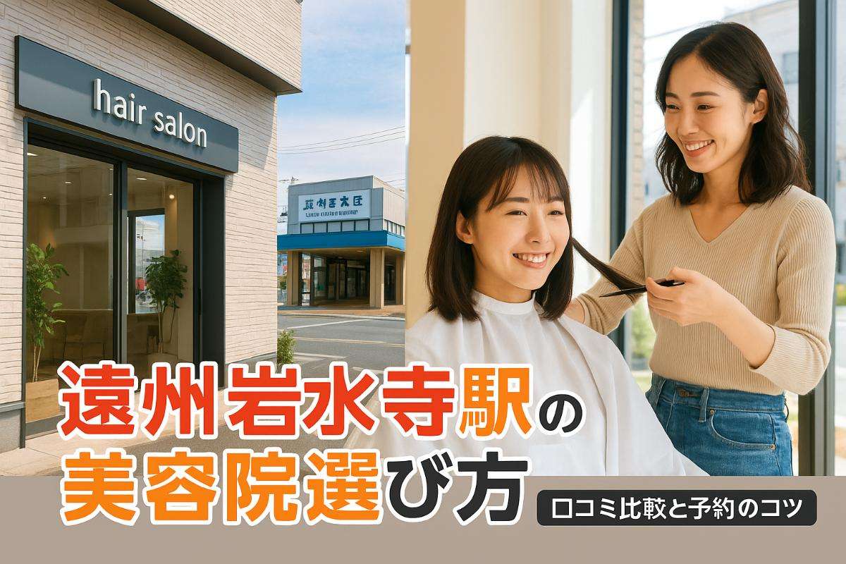 遠州岩水寺駅周辺の美容院で失敗しない選び方と口コミ比較！カット・ヘアサロンの特徴と予約術
