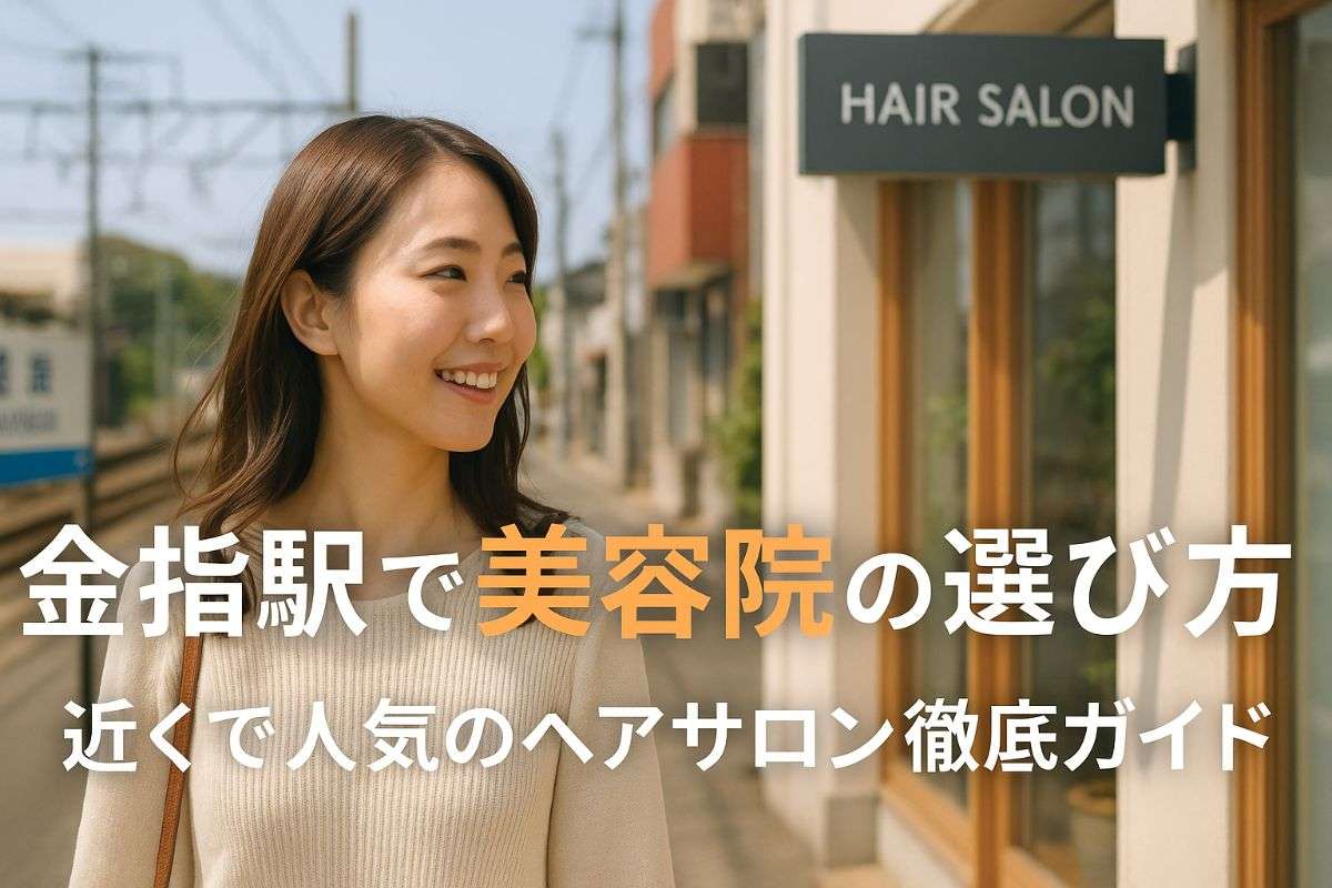 金指駅で美容院の選び方｜近くで人気のヘアサロン徹底ガイド