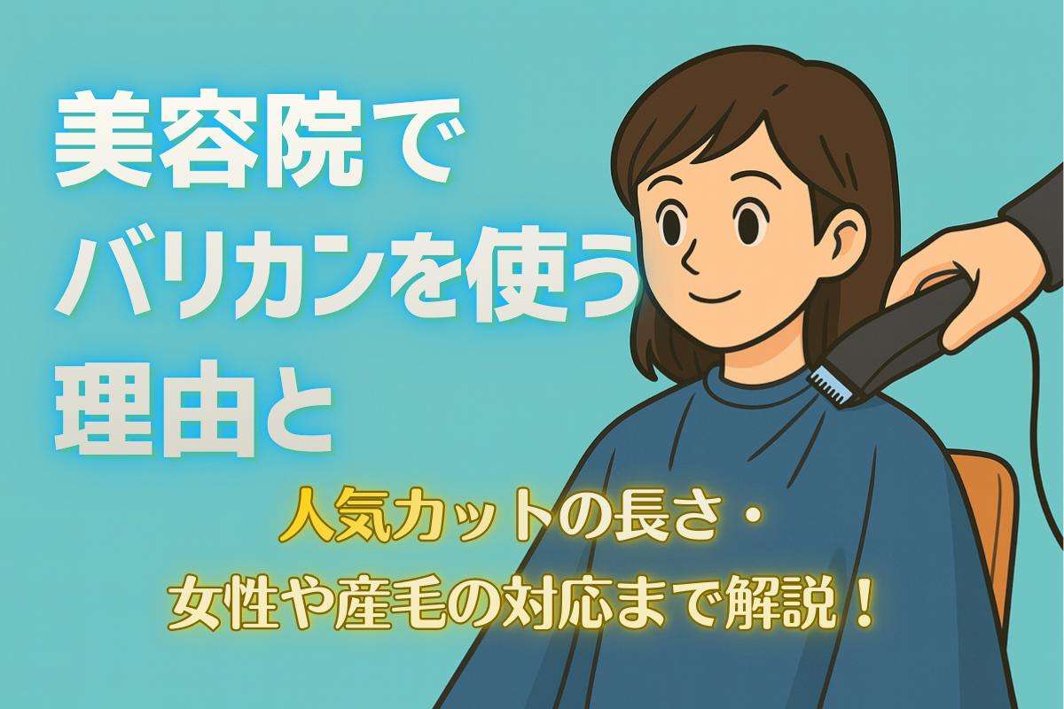 美容院でバリカンを使う理由と人気カットの長さ・女性や産毛の対応まで解説！